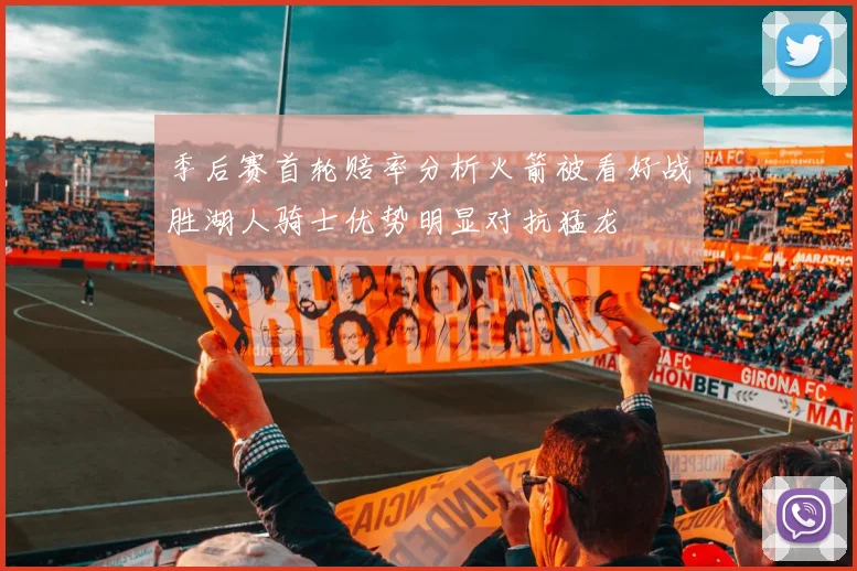 季后赛首轮赔率分析火箭被看好战胜湖人骑士优势明显对抗猛龙